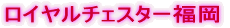 ロイヤルチェスター福岡